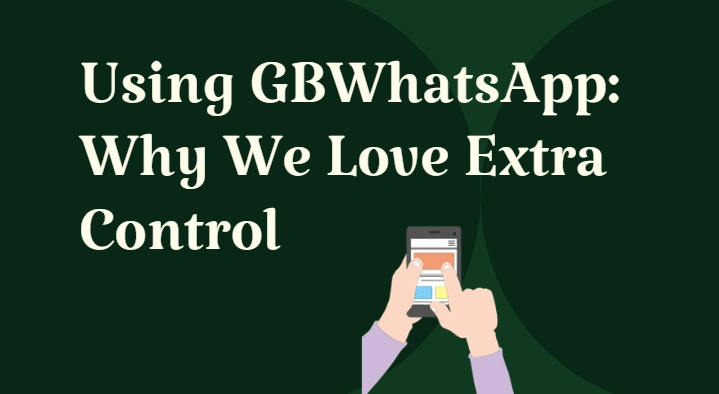 The Psychology of Using GBWhatsApp: Why We Love Extra Control